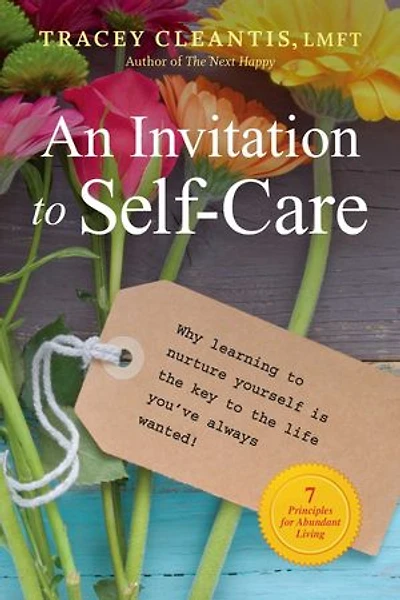 An Invitation to Self-Care: Why Learning Nurture Yourself Is the Key Life You've Always Wanted, 7 Principles for Abundant Living