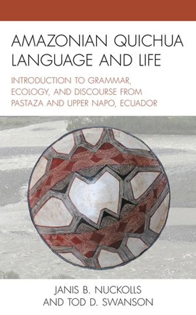 Amazonian Quichua Language and Life: Introduction to Grammar, Ecology, Discourse from Pastaza Upper Napo, Ecuado: Ecuador