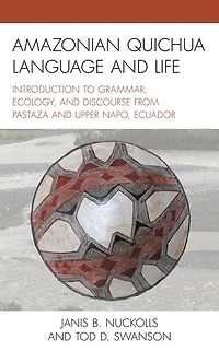 Amazonian Quichua Language and Life: Introduction to Grammar, Ecology, Discourse from Pastaza Upper Napo, Ecuado: Ecuador