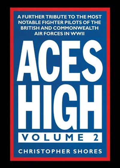 Aces High, Volume 2: A Further Tribute to the Most Notable Fighter Pilots of the British and Commonwealth Air Forces in WWII
