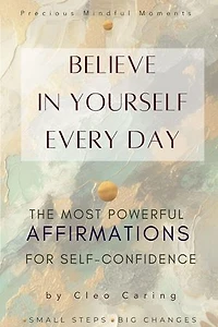 Believe in Yourself Every Day The Most Powerful Affirmations for Self-Confidence: Precious Mindful Moments Series, #1