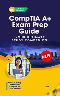 CompTIA A+ Exam Prep Guide : Your Ultimate Study Companion