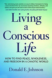 Living a Conscious Life: How to Find Peace, Wholeness, and Freedom Chaotic World