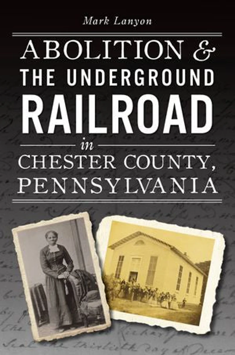 Abolition & the Underground Railroad Chester County, Pennsylvania