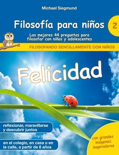Filosofía para niños: Felicidad. Las mejores 44 preguntas para filosofar con niños y adolescentes