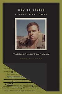 How to Revise a True War Story: Tim O'Brien's Process of Textual Production