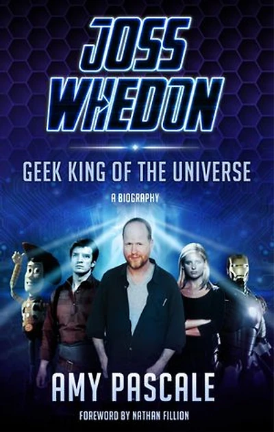 Joss Whedon: Geek King of the Universe - A Biography