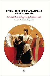 Storia: come insegnarla meglio anche a distanza: Senza perdersi nel labirinto delle conoscenze