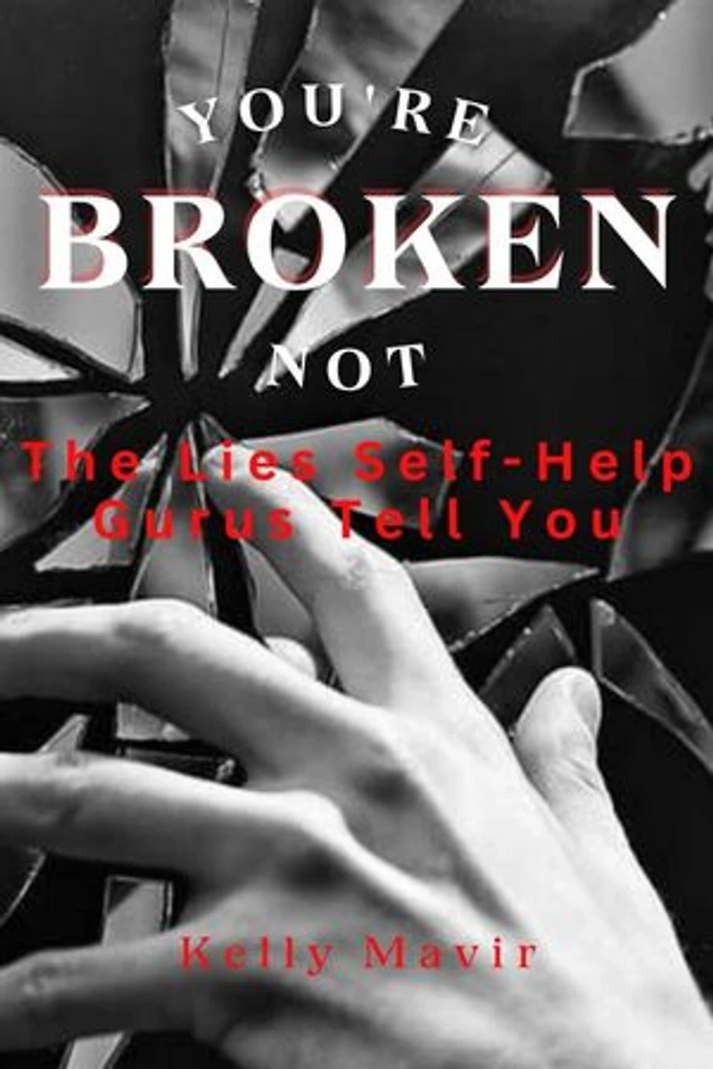 You’re Not Broken: The Lies Self-Help Gurus Tell You