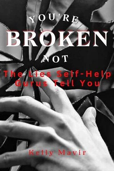You’re Not Broken: The Lies Self-Help Gurus Tell You