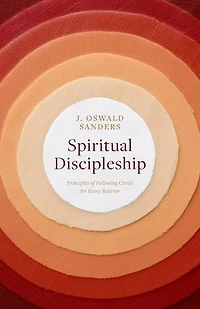 Spiritual Discipleship: Principles of Following Christ for Every Believer