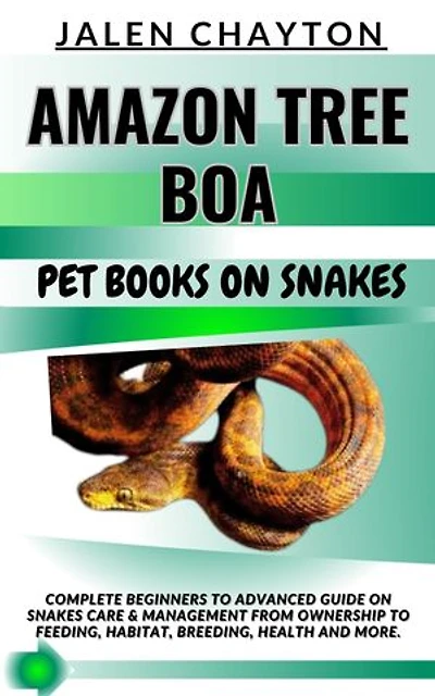 AMAZON TREE BOA PET BOOKS ON SNAKES: Complete Beginners To Advanced Guide On Snakes Care & Management From Ownership To Feeding, Habitat, Breeding, Health And more.