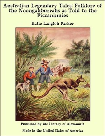 Australian Legendary Tales: Folklore of the Noongahburrahs as Told to the Piccaninnies