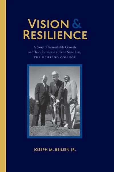Vision and Resilience: A Story of Remarkable Growth and Transformation at Penn State Erie, The Behrend College