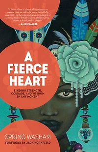 A Fierce Heart: Finding Strength, Courage, And Wisdom Any Moment