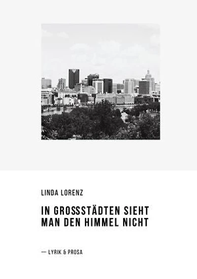 In Großstädten sieht man den Himmel nicht: Lyrik und Prosa