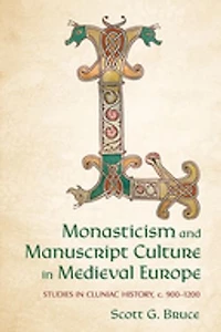 Monasticism and Manuscript Culture Medieval Europe: Studies Cluniac History, c. 900-1200