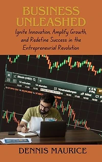 BUSINESS UNLEASHED: Ignite Innovation, Amplify Growth, and Redefine Success in the Entrepreneural Revolution
