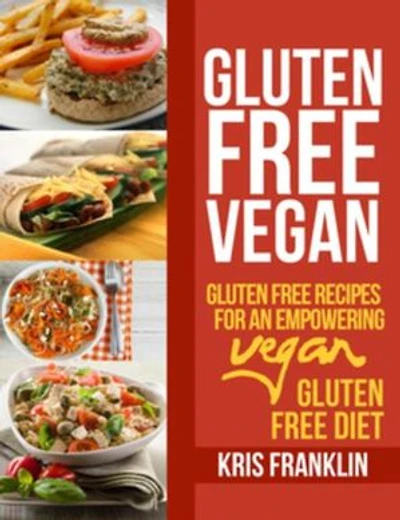 Gluten Free Vegan: Gluten Free Recipes for an Empowering Vegan Gluten Free Diet