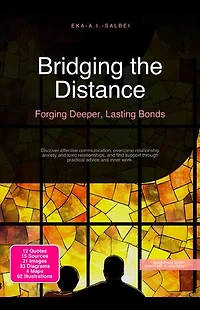 Bridging the Distance: Forging Deeper, Lasting Bonds: Discover effective communication, overcome relationship anxiety and toxic relationships, and find support through practical advice and inner work.