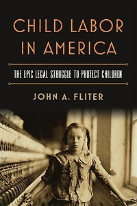 Child Labor America: The Epic Legal Struggle to Protect Children