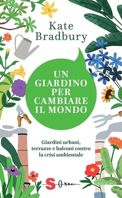 Un giardino per cambiare il mondo: Giardini urbani, terrazze e balconi contro la crisi ambientale