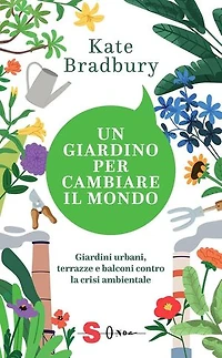 Un giardino per cambiare il mondo: Giardini urbani, terrazze e balconi contro la crisi ambientale