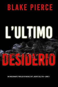 L’ultimo desiderio (Un emozionante thriller di Rachel Gift, Agente dell’FBI Libro 1)