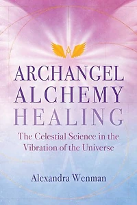 Archangel Alchemy Healing: The Celestial Science Vibration Of Universe