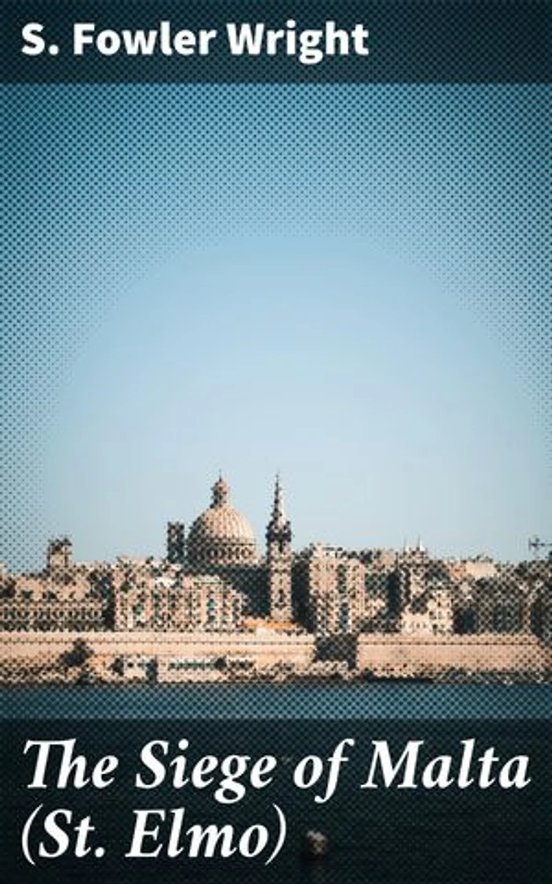 The Siege of Malta (St. Elmo): A Tale of Intrigue, Sacrifice, and Defiance in the Mediterranean Conflict