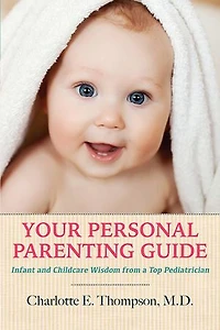 Your Personal Parenting Guide: Infant And Childcare Wisdom From A Top Pediatrician