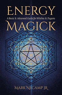 Energy Magick: A Basic & Advanced Guide for Witches Pagans