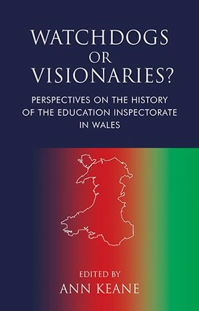 Watchdogs Or Visionaries?: Perspectives On The History Of Education Inspectorate Wales