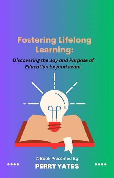 FOSTERING LIFELONG LEARNING: DISCOVERING THE JOY AND PURPOSE OF EDUCATION BEYOND EXAM