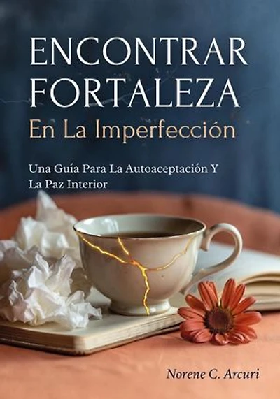 Encontrar Fortaleza En La Imperfección: Una Guía Para La Autoaceptación Y La Paz Interior