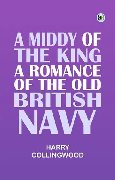 A Middy of the King A Romance of the Old British Navy