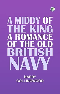 A Middy of the King A Romance of the Old British Navy