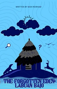 The Forgotten Eden: Labuan Bajo: Discovering Nature, Culture, and Myth in the East
