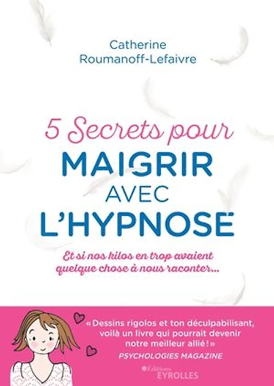 5 secrets pour maigrir avec l'hypnose: et si nos kilos en trop avaient quelque chose à nous raconter...