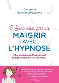5 secrets pour maigrir avec l'hypnose: et si nos kilos en trop avaient quelque chose à nous raconter...