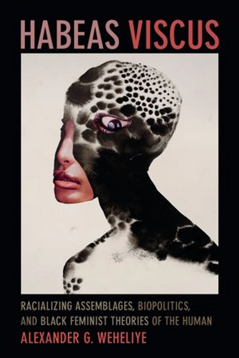 Habeas Viscus: Racializing Assemblages, Biopolitics, And Black Feminist Theories Of The Human