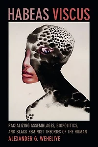 Habeas Viscus: Racializing Assemblages, Biopolitics, And Black Feminist Theories Of The Human
