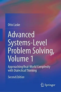 Advanced Systems-Level Problem Solving, Volume 1: Approaching Real-World Complexity with Dialectical Thinking