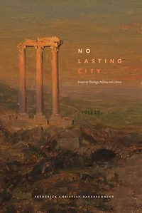 No Lasting City: Essays on Theology, Politics, and Culture