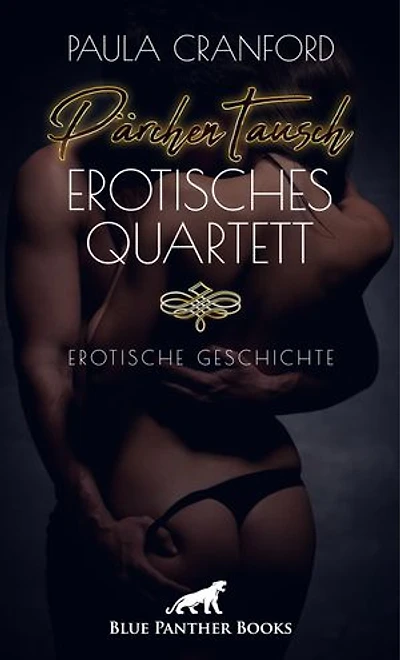 PärchenTausch - Erotisches Quartett | Erotische Geschichte: Der exzessiv ausgelebte PärchenTausch könnte die Rettung des müden Ehealltags bedeuten ...