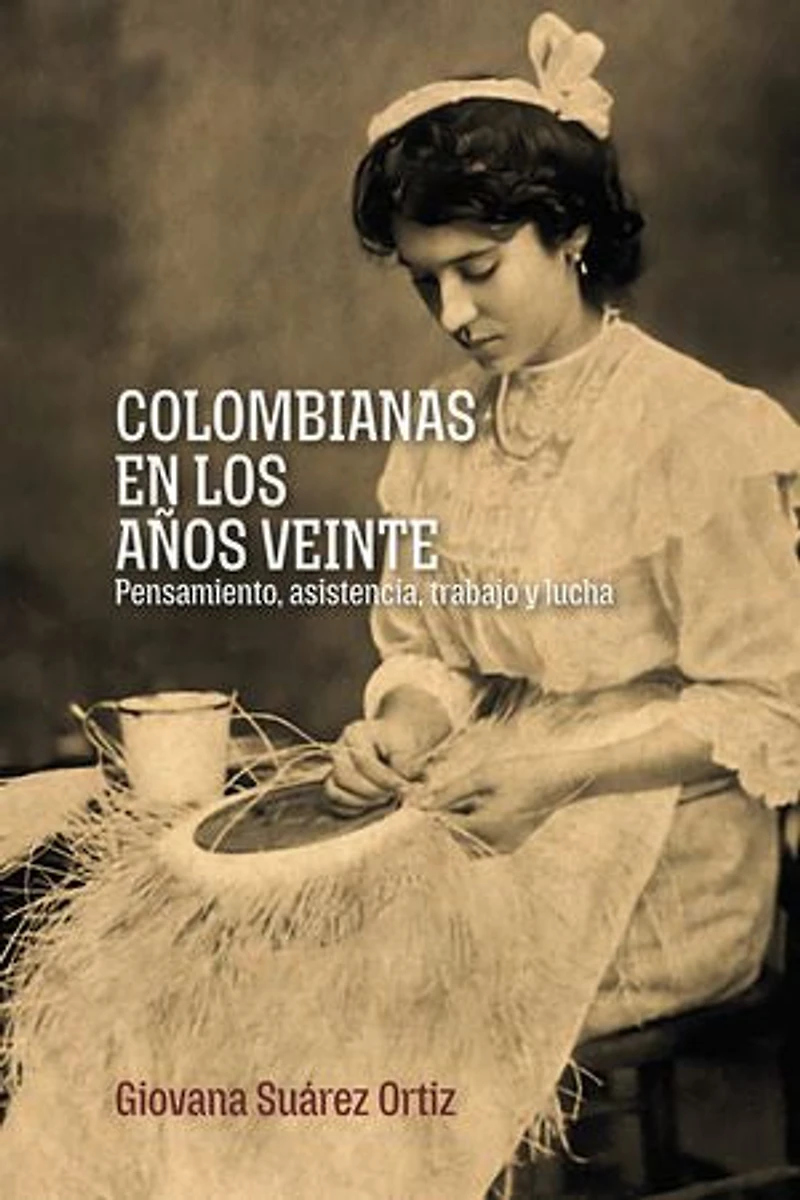 Colombianas en los años veinte: Pensamiento, asistencia, trabajo y lucha