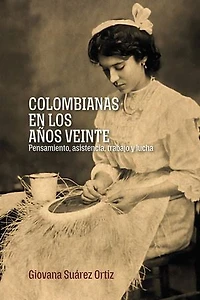 Colombianas en los años veinte: Pensamiento, asistencia, trabajo y lucha