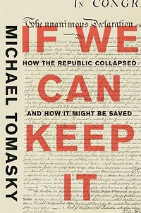 If We Can Keep It: How The Republic Collapsed And It Might Be Saved