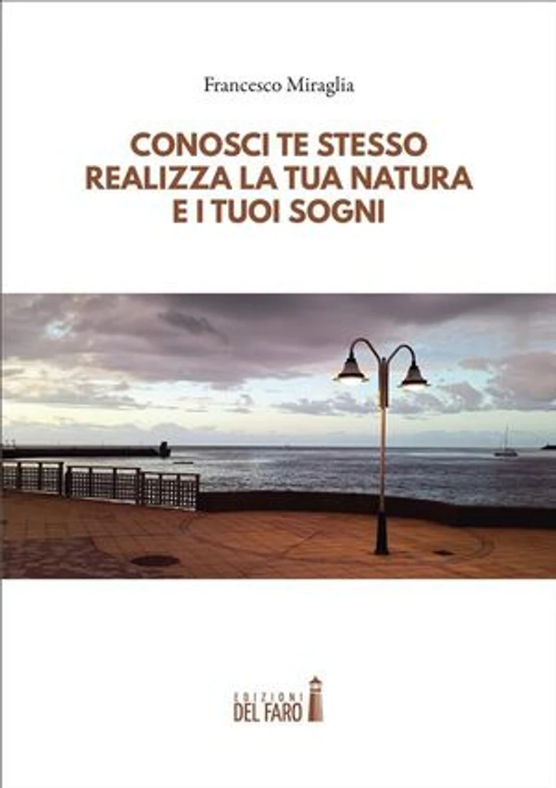 Conosci te stesso, realizza la tua natura e i tuoi sogni: Spunti di filosofia, saggezza e scienza, per conoscere sé stessi, superare i limiti imposti alla propria mente, realizzare la propria natura e i propri sogni