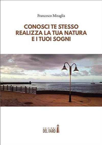 Conosci te stesso, realizza la tua natura e i tuoi sogni: Spunti di filosofia, saggezza e scienza, per conoscere sé stessi, superare i limiti imposti alla propria mente, realizzare la propria natura e i propri sogni